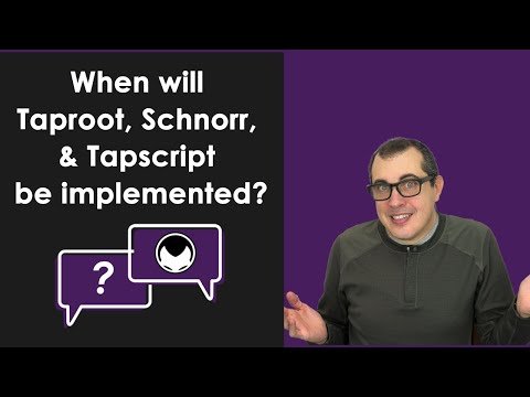 Bitcoin Q&A: When will Taproot, Schnorr, & Tapscript be implemented?