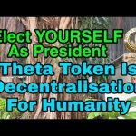 Elect YOURSELF As President | Theta Token Is Decentralisation For Humanity